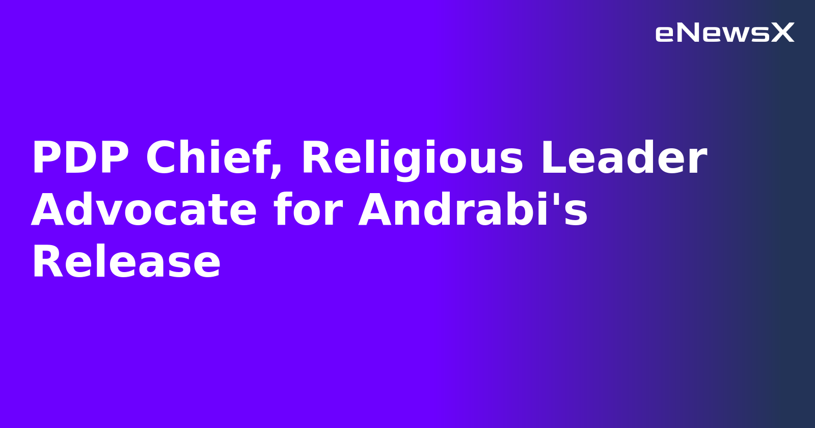PDP Chief, Religious Leader Advocate for Andrabi's Release.webp