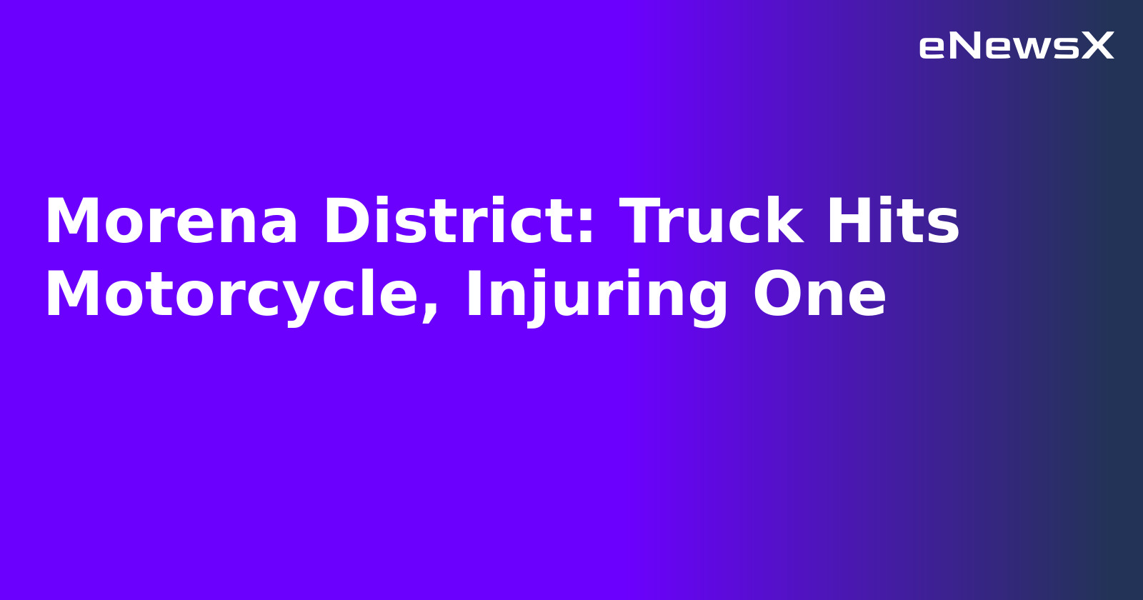 Morena District: Truck Hits Motorcycle, Injuring One.webp