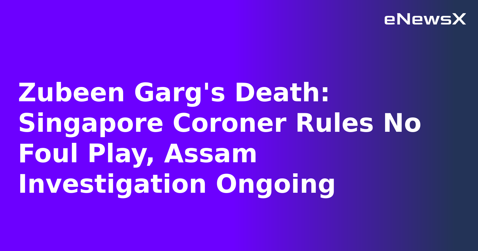 Zubeen Garg's Death: Singapore Coroner Rules No Foul Play, Assam Investigation Ongoing