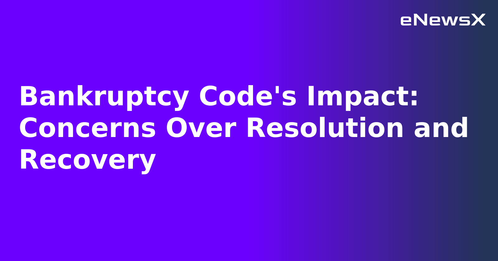 Bankruptcy Code's Impact: Concerns Over Resolution and Recovery.webp
