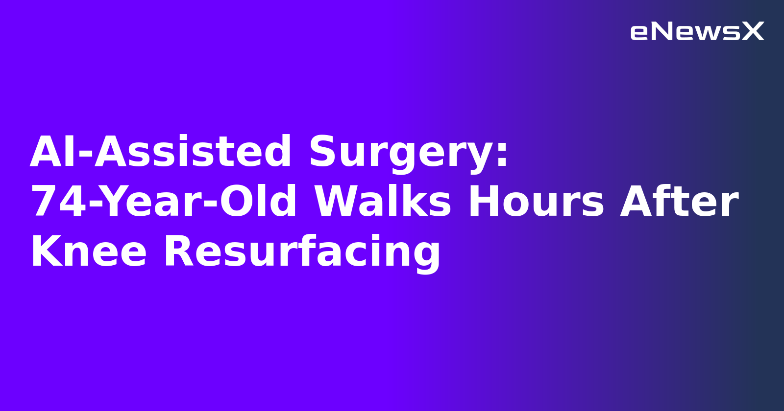 AI-Assisted Surgery: 74-Year-Old Walks Hours After Knee Resurfacing.webp