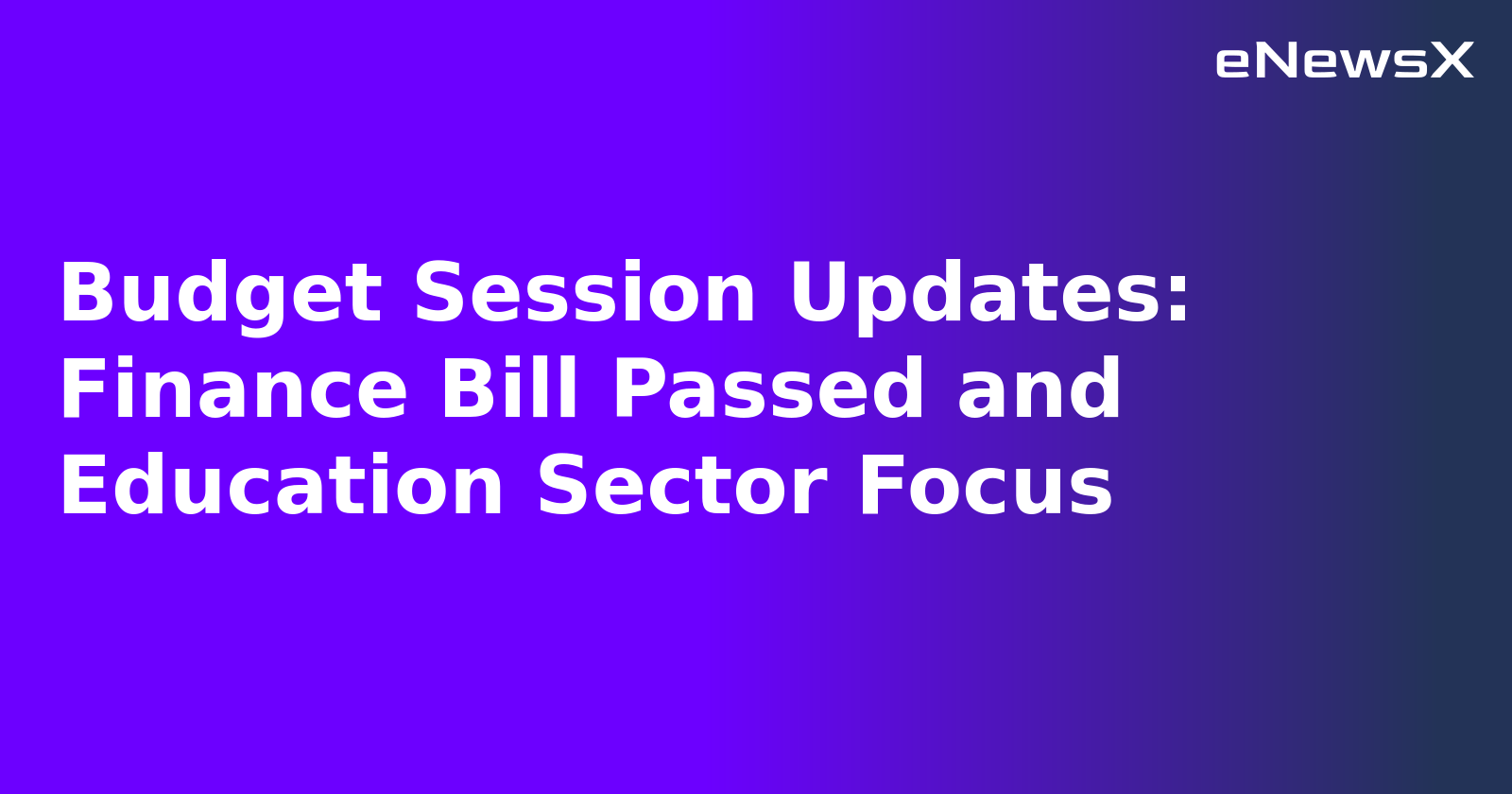 Budget Session Updates: Finance Bill Passed and Education Sector Focus.webp Budget Session Updates: Finance Bill Passed and Education Sector Focus.webp
