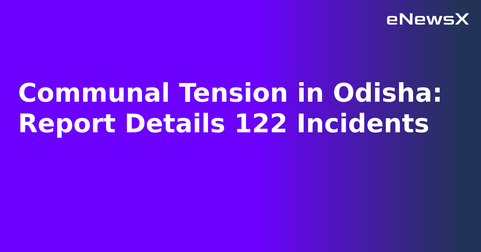 Communal Tension in Odisha: Report Details 122 Incidents.webp