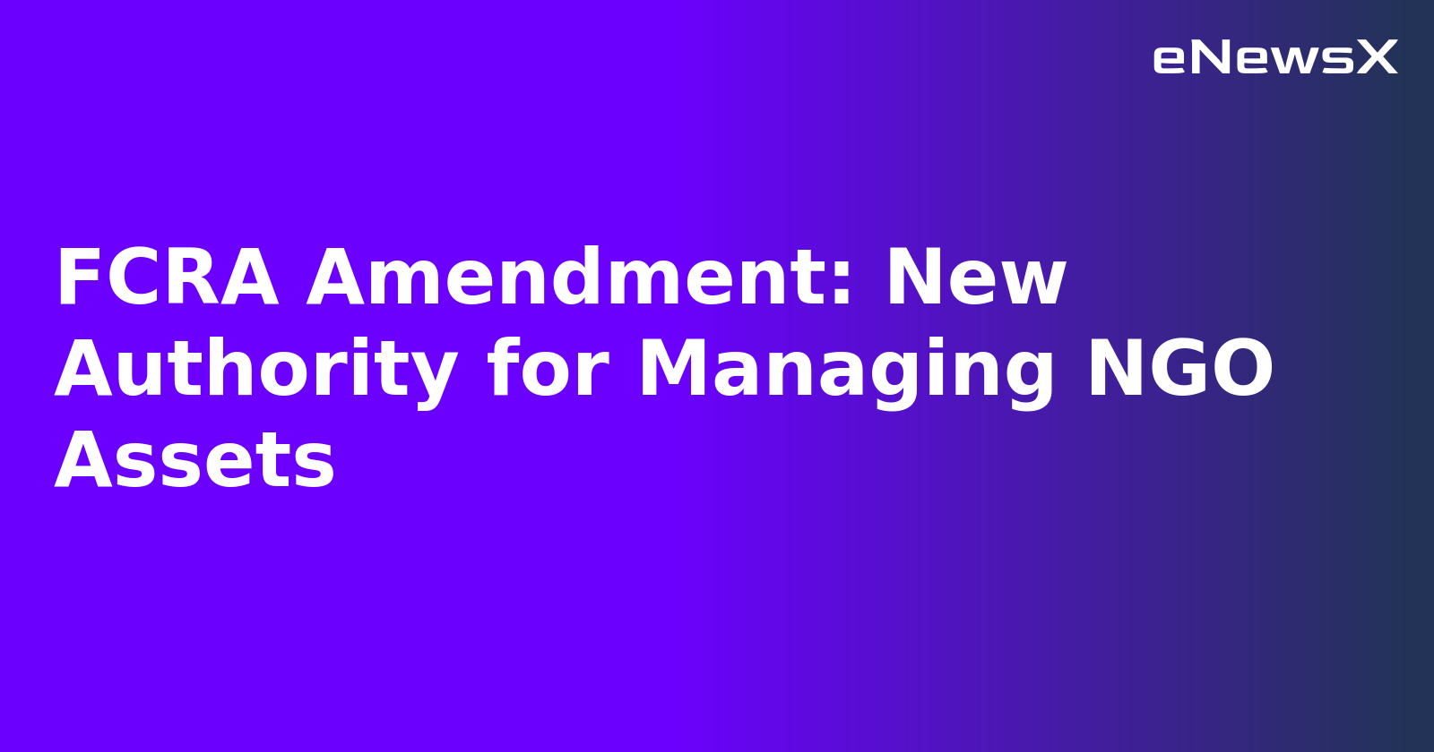 FCRA Amendment: New Authority for Managing NGO Assets.webp
