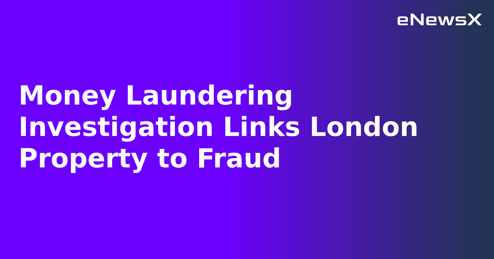 Money Laundering Investigation Links London Property to Fraud.webp