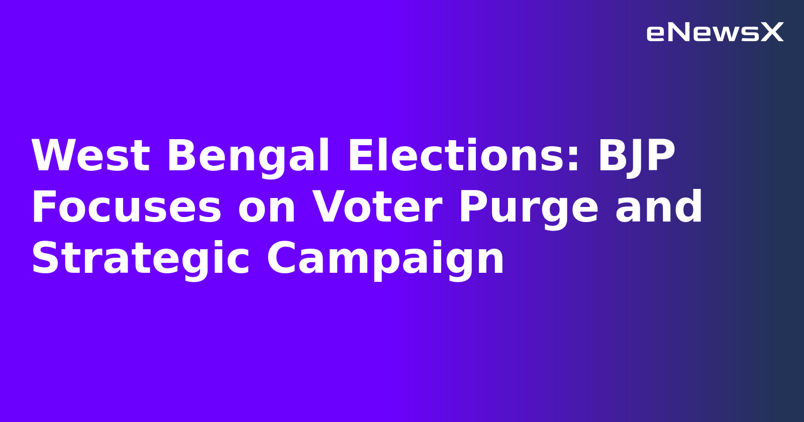 West Bengal Elections: BJP Focuses on Voter Purge and Strategic Campaign.webp