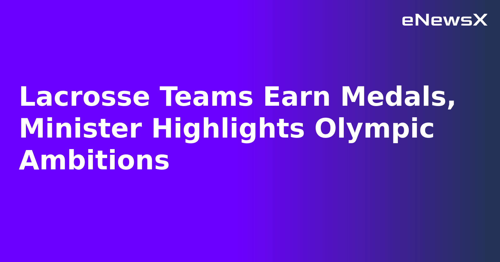 Lacrosse Teams Earn Medals, Minister Highlights Olympic Ambitions.webp