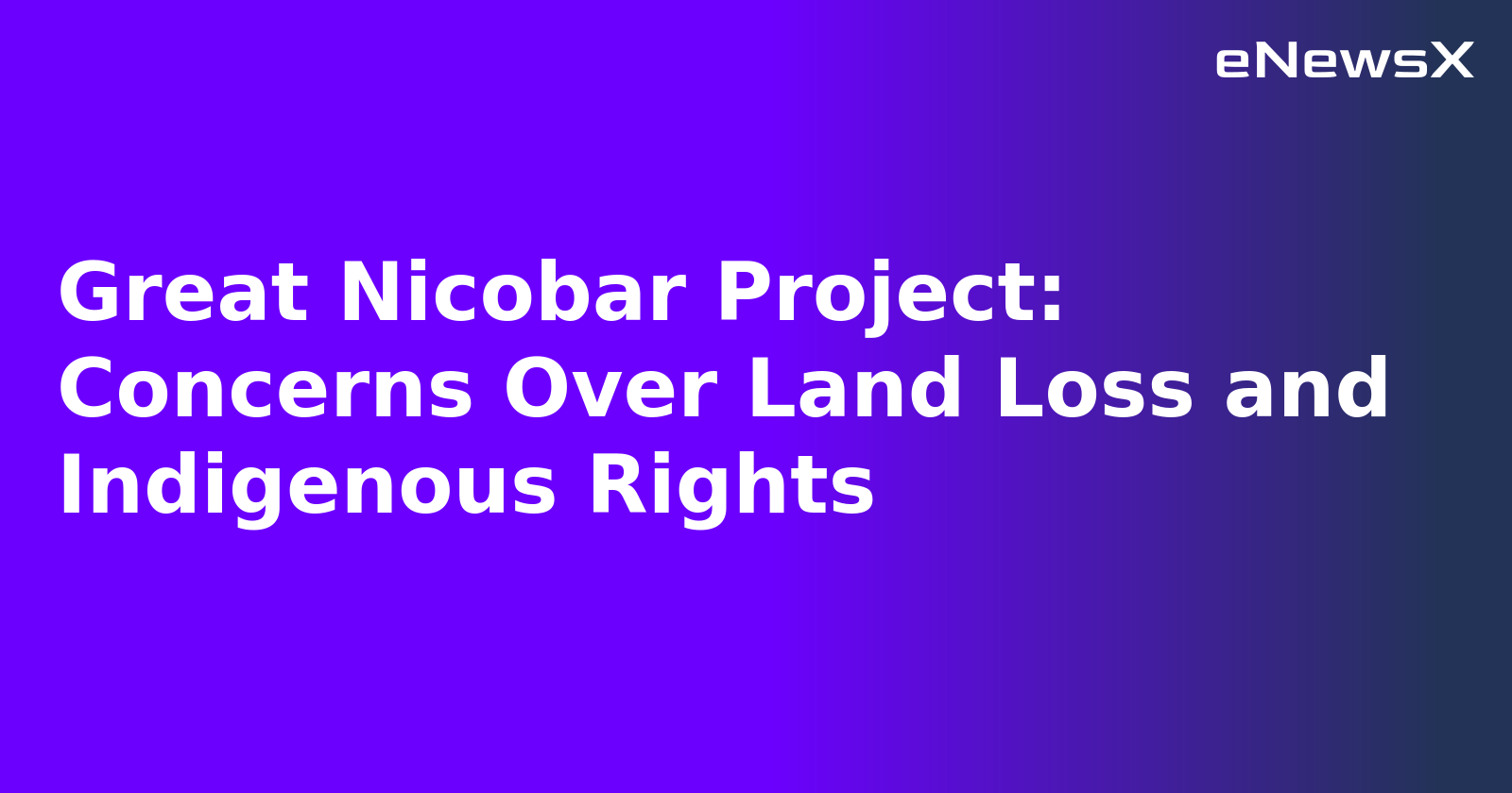 Great Nicobar Project: Concerns Over Land Loss and Indigenous Rights.webp