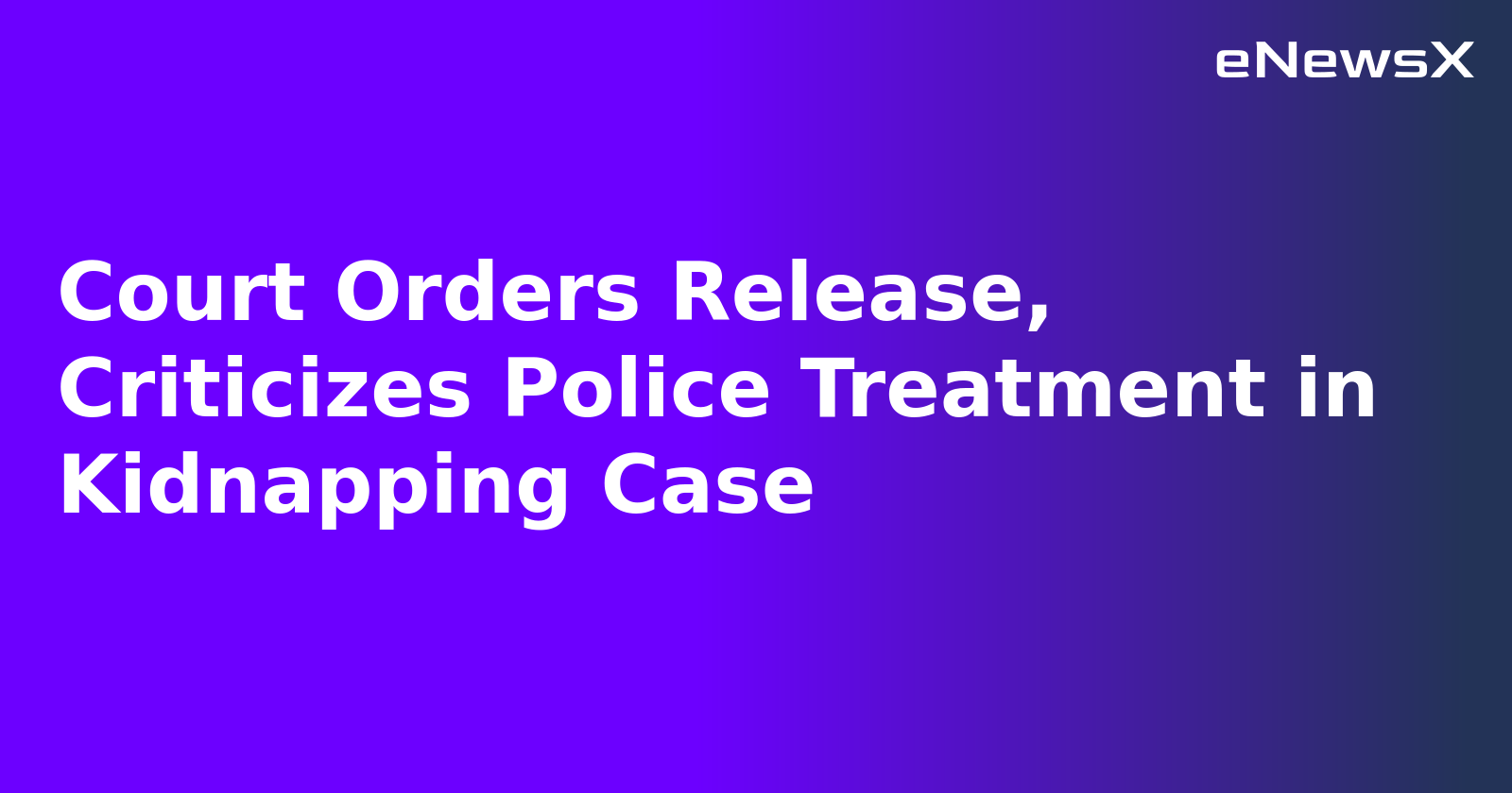 Court Orders Release, Criticizes Police Treatment in Kidnapping Case.webp