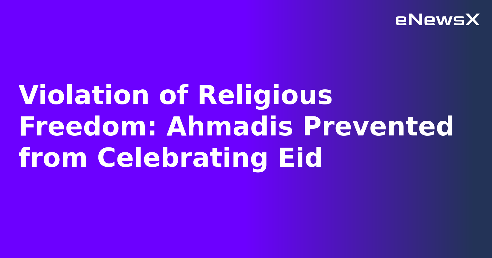 Violation of Religious Freedom: Ahmadis Prevented from Celebrating Eid.webp