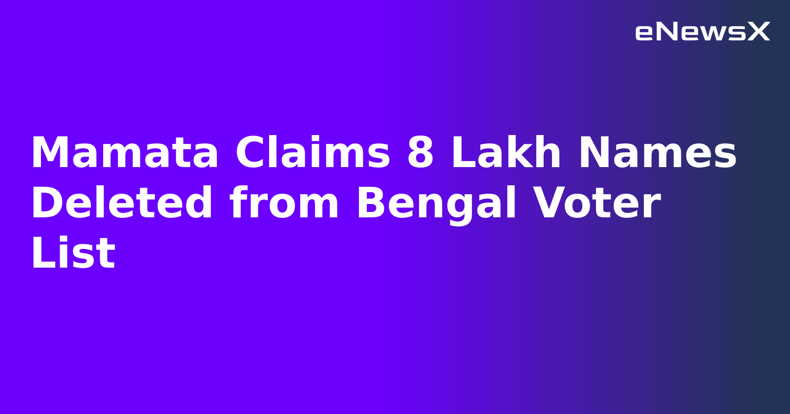 Mamata Claims 8 Lakh Names Deleted from Bengal Voter List