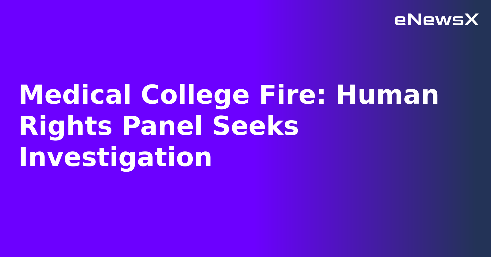 Medical College Fire: Human Rights Panel Seeks Investigation.webp