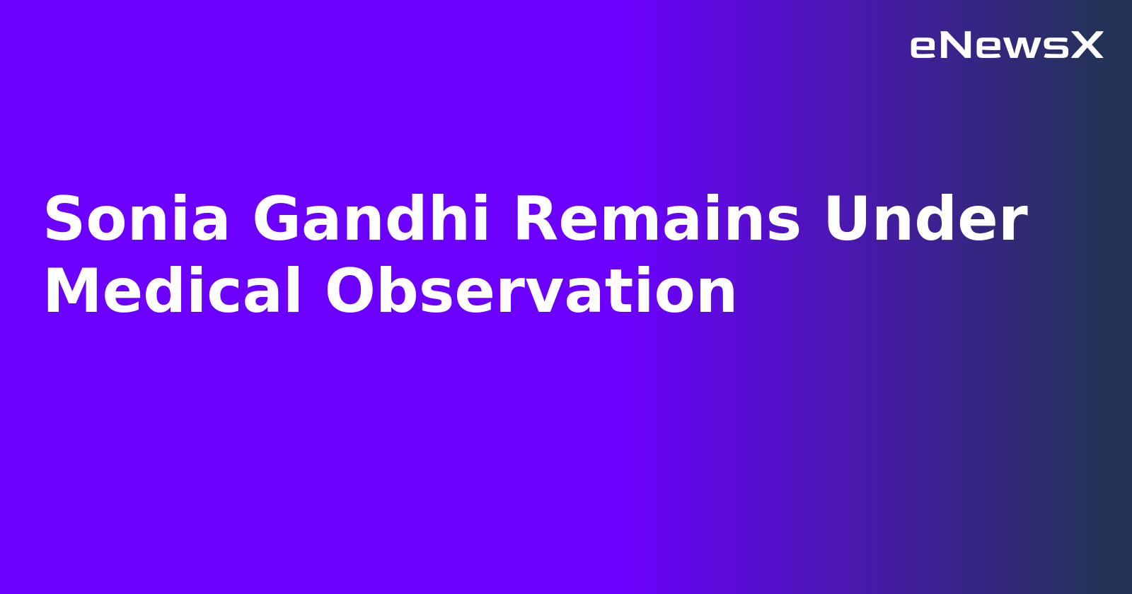 Sonia Gandhi Remains Under Medical Observation.webp