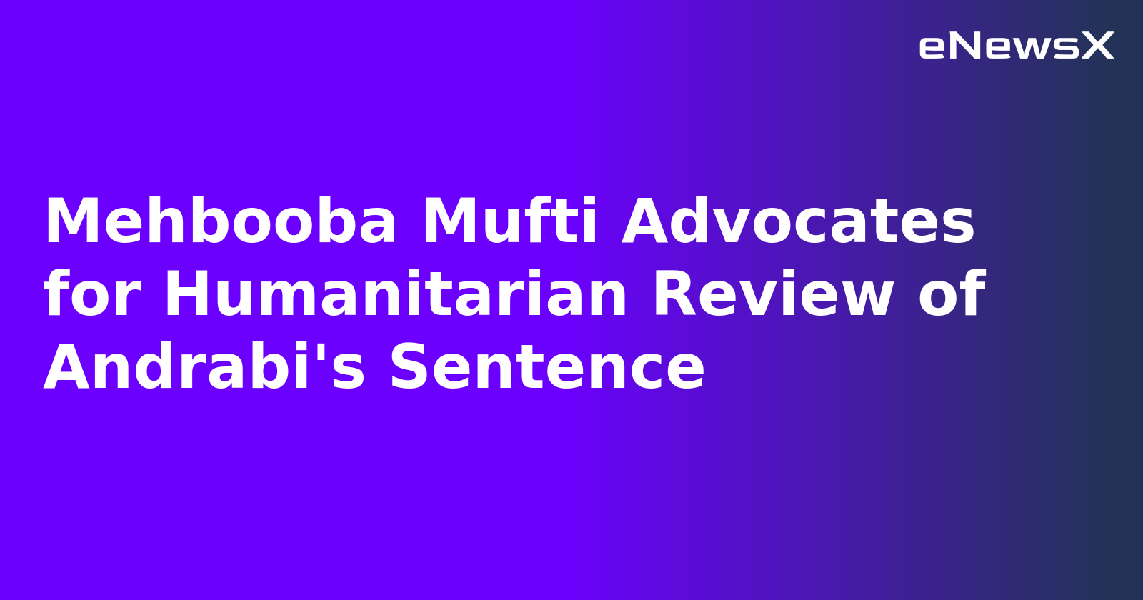 Mehbooba Mufti Advocates for Humanitarian Review of Andrabi's Sentence.webp