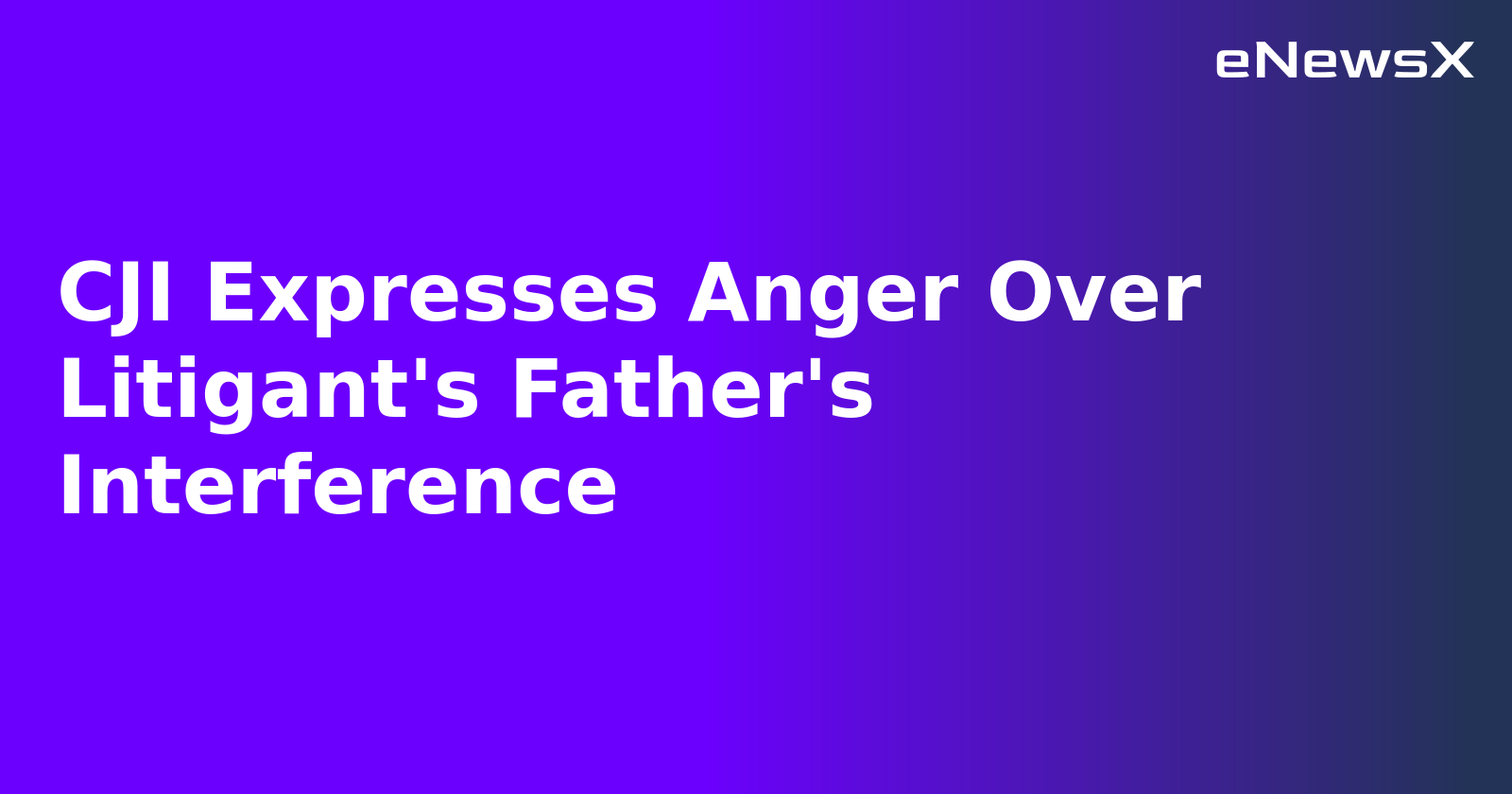 CJI Expresses Anger Over Litigant's Father's Interference.webp