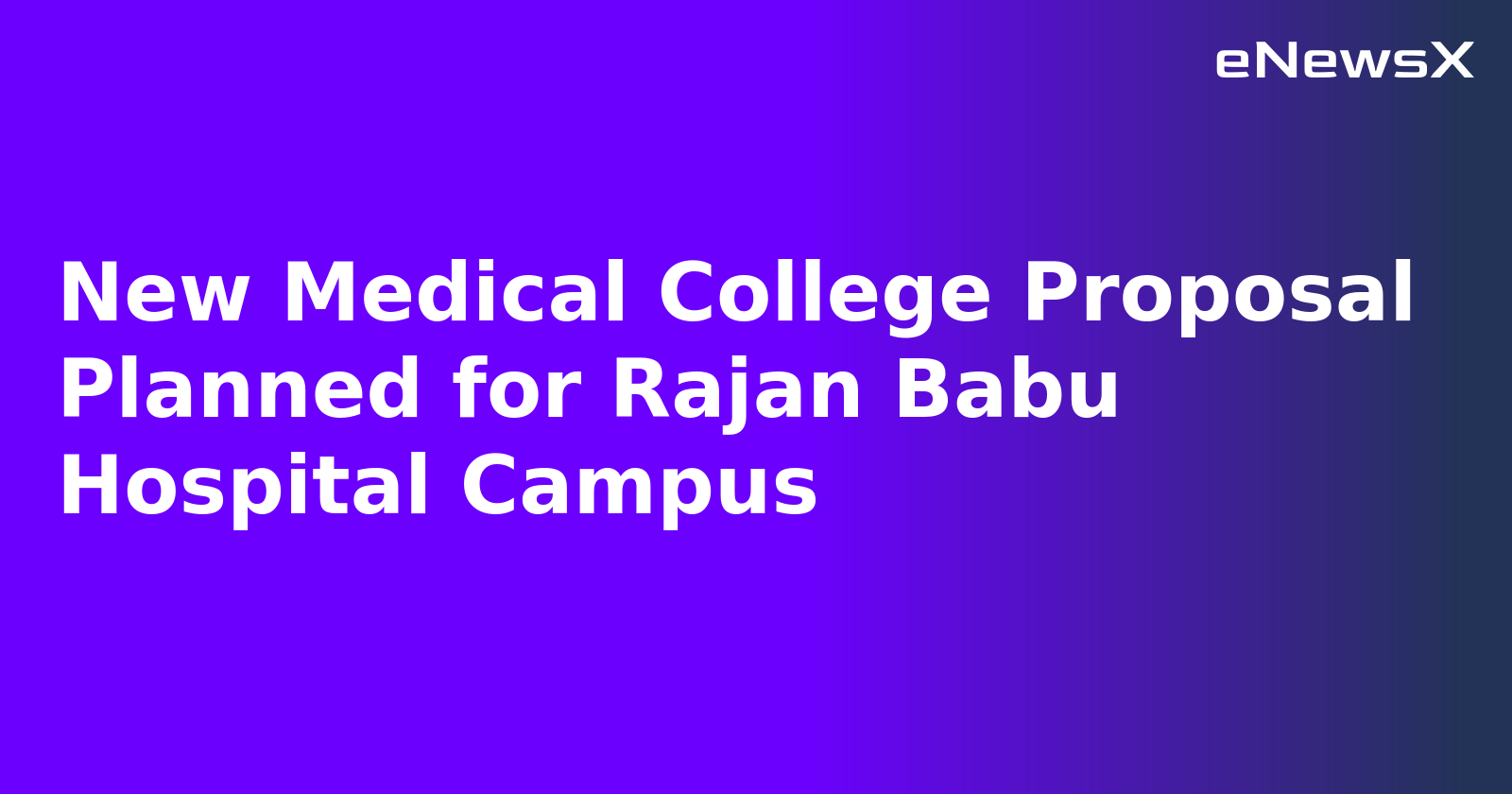 New Medical College Proposal Planned for Rajan Babu Hospital Campus.webp