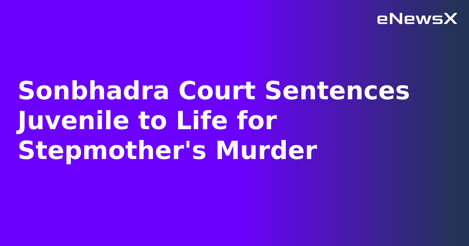 Sonbhadra Court Sentences Juvenile to Life for Stepmother's Murder.webp