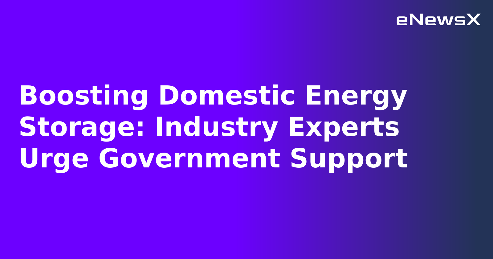 Boosting Domestic Energy Storage: Industry Experts Urge Government Support.webp Boosting Domestic Energy Storage: Industry Experts Urge Government Support.webp
