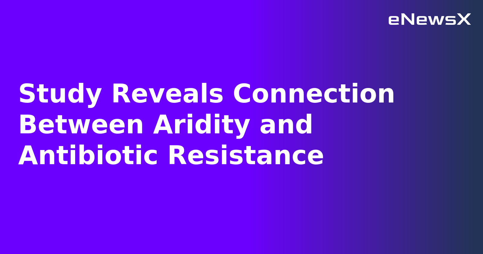 Study Reveals Connection Between Aridity and Antibiotic Resistance.webp Study Reveals Connection Between Aridity and Antibiotic Resistance.webp