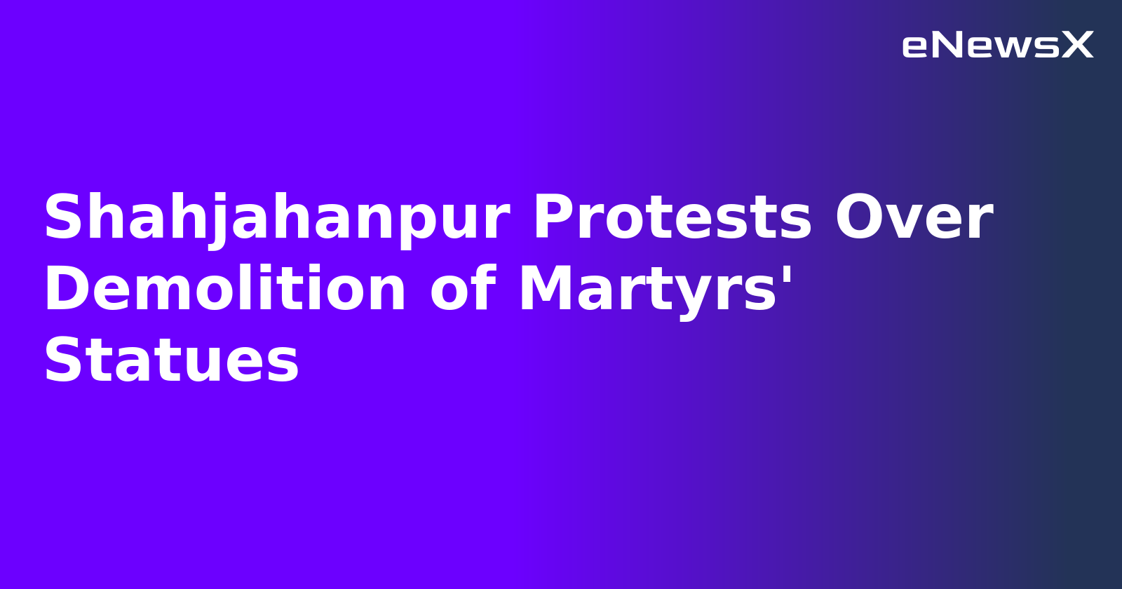 Shahjahanpur Protests Over Demolition of Martyrs' Statues.webp Shahjahanpur Protests Over Demolition of Martyrs' Statues.webp