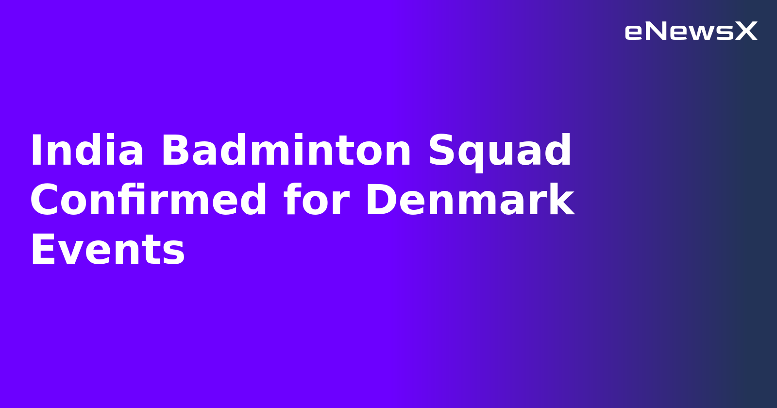 India Badminton Squad Confirmed for Denmark Events.webp