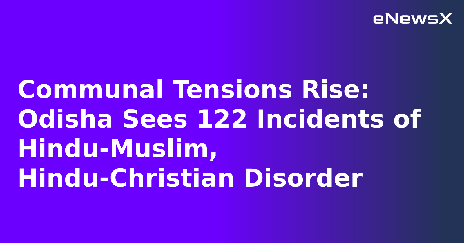Communal Tensions Rise: Odisha Sees 122 Incidents of Hindu-Muslim, Hindu-Christian Disorder.webp