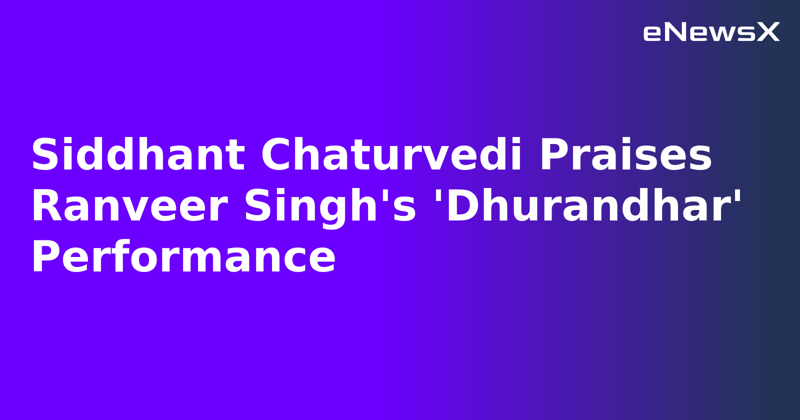Siddhant Chaturvedi Praises Ranveer Singh's 'Dhurandhar' Performance.webp