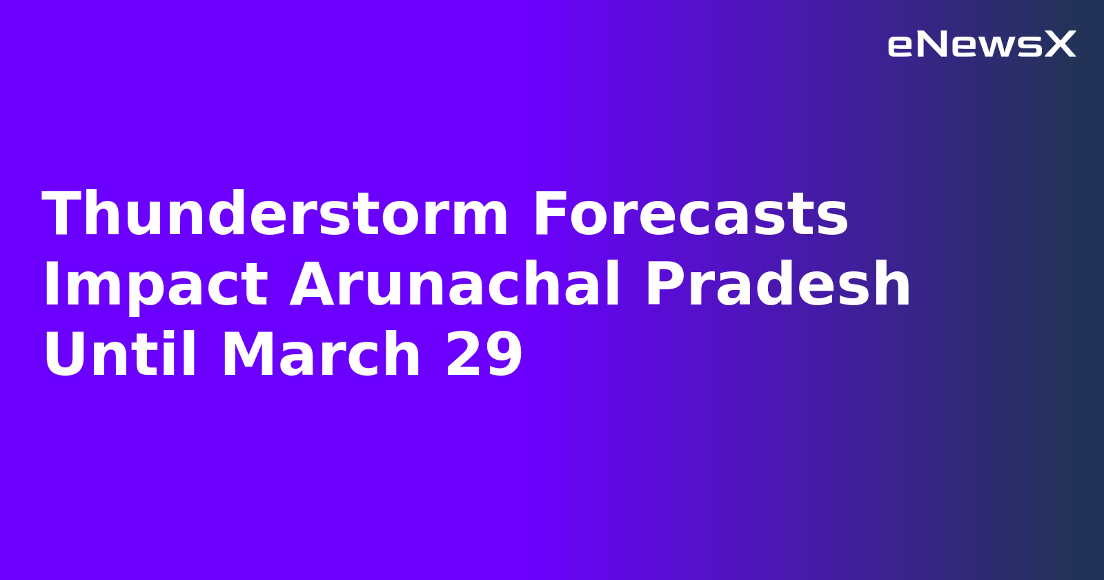 Thunderstorm Forecasts Impact Arunachal Pradesh Until March 29.webp
