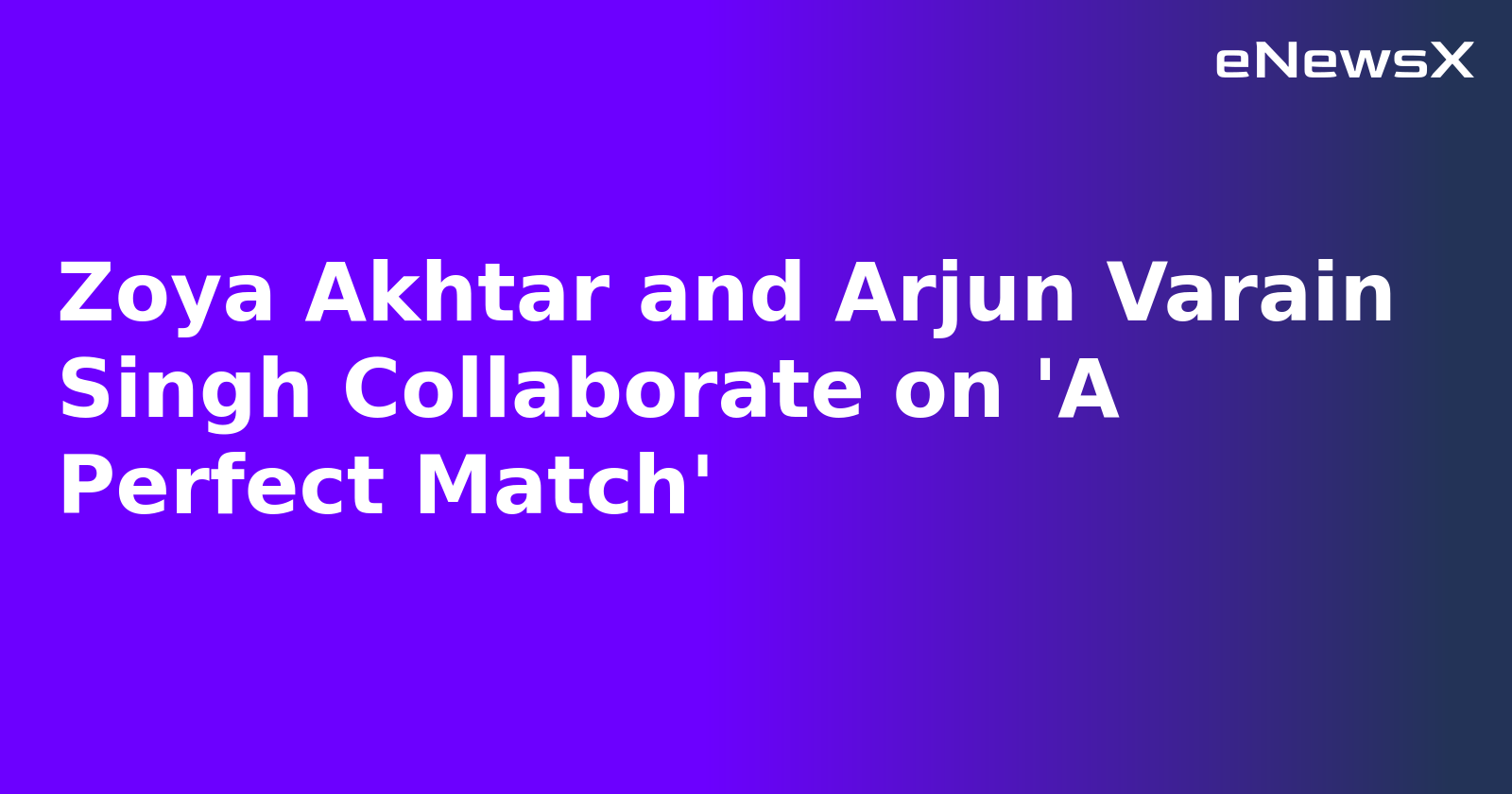Zoya Akhtar and Arjun Varain Singh Collaborate on 'A Perfect Match'.webp
