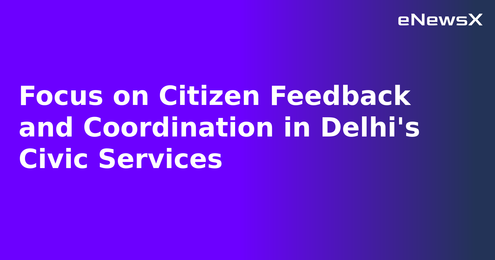 Focus on Citizen Feedback and Coordination in Delhi's Civic Services.webp