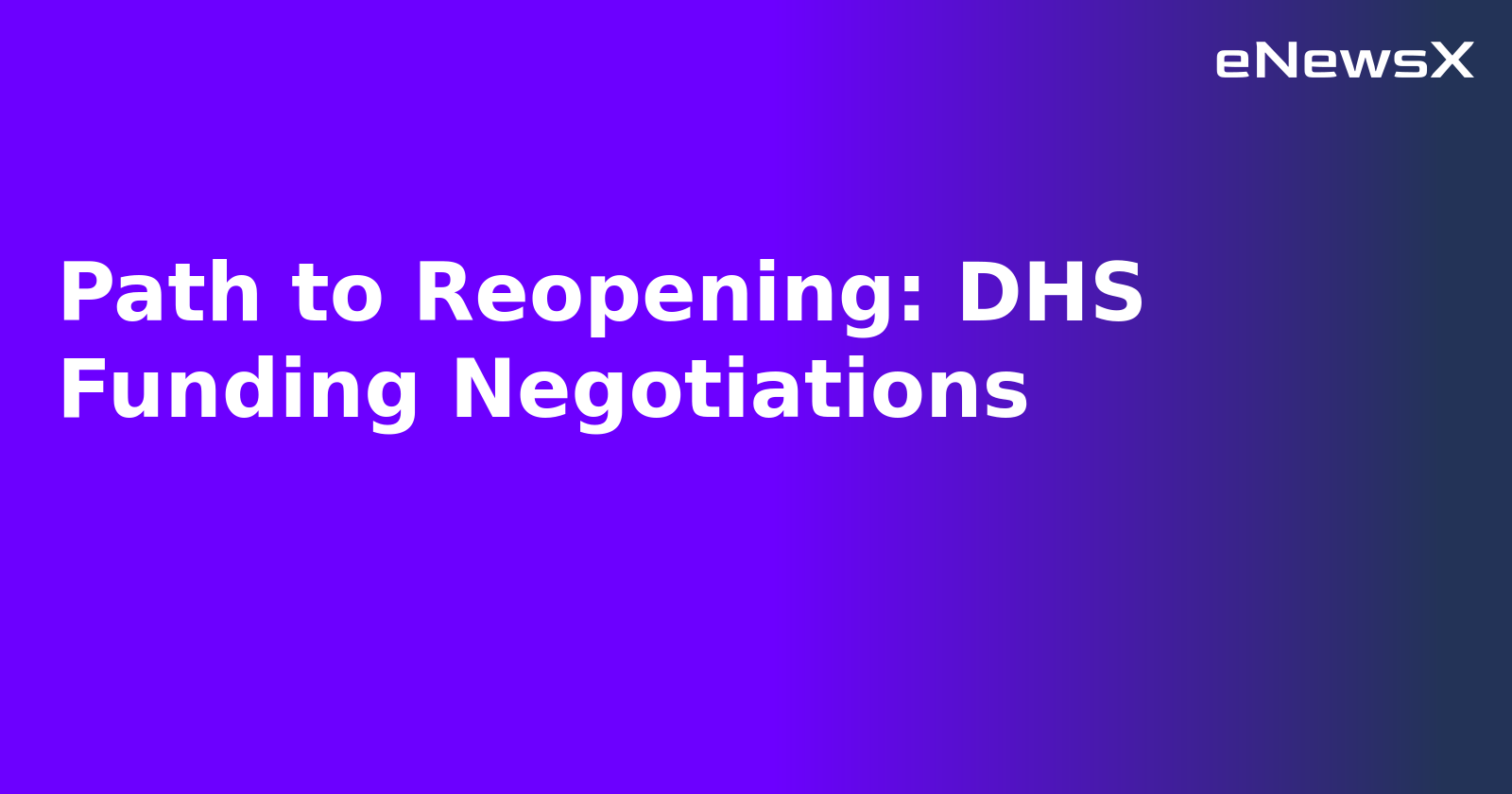 Path to Reopening: DHS Funding Negotiations.webp