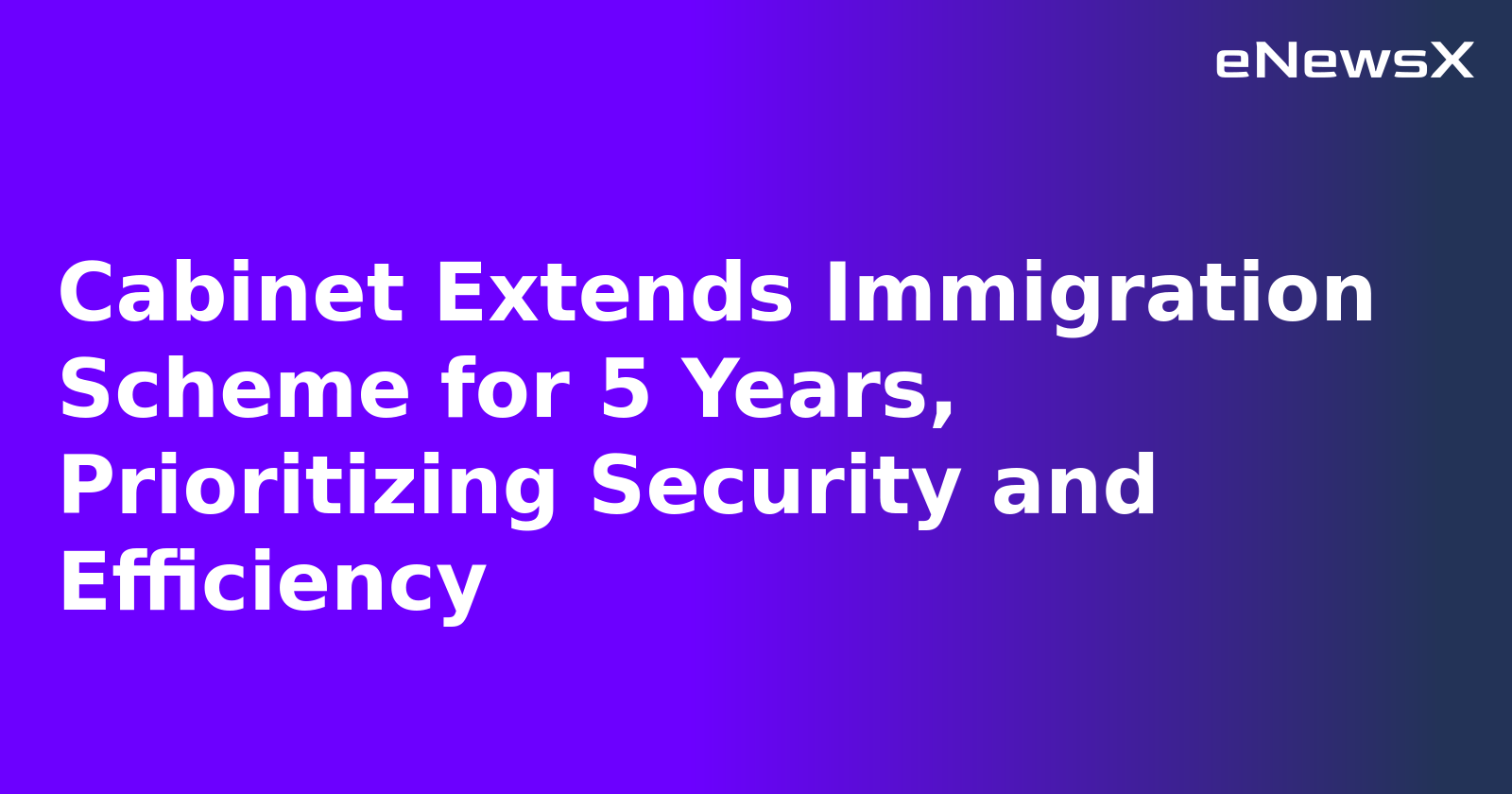 Cabinet Extends Immigration Scheme for 5 Years, Prioritizing Security and Efficiency.webp