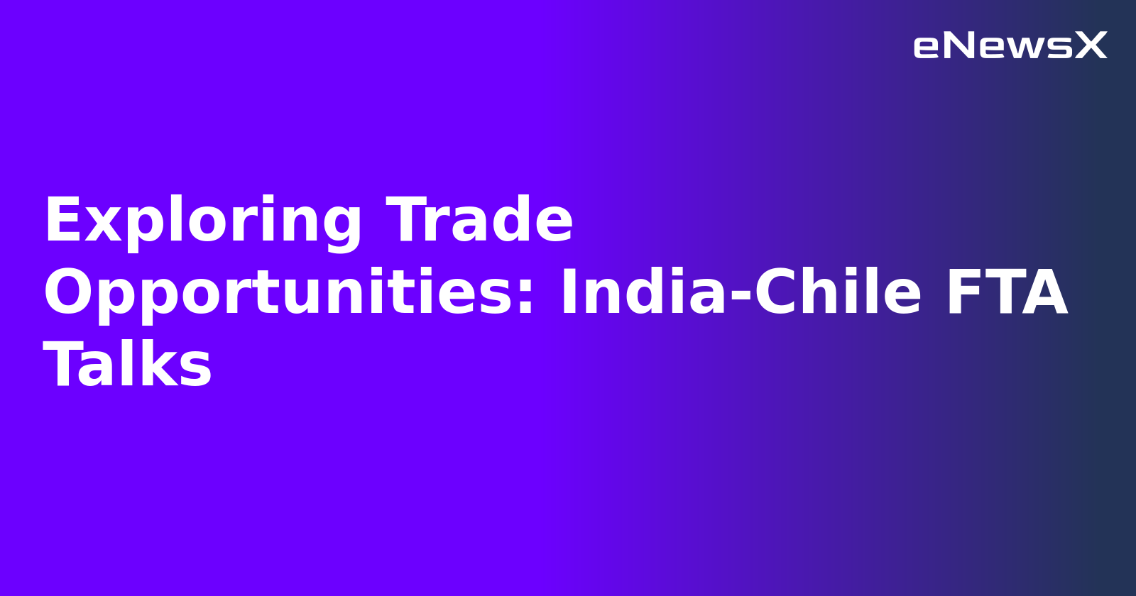 Exploring Trade Opportunities: India-Chile FTA Talks.webp