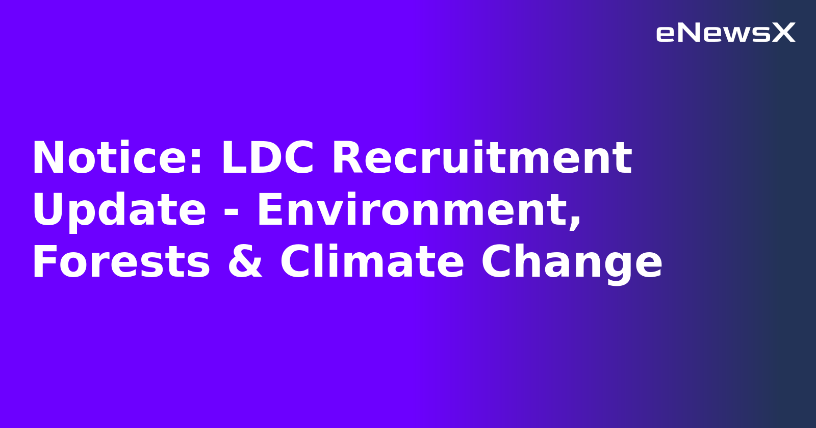 Notice: LDC Recruitment Update - Environment, Forests & Climate Change.webp
