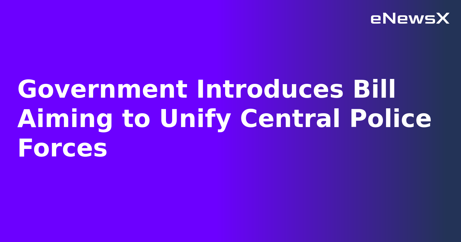 Government Introduces Bill Aiming to Unify Central Police Forces.webp