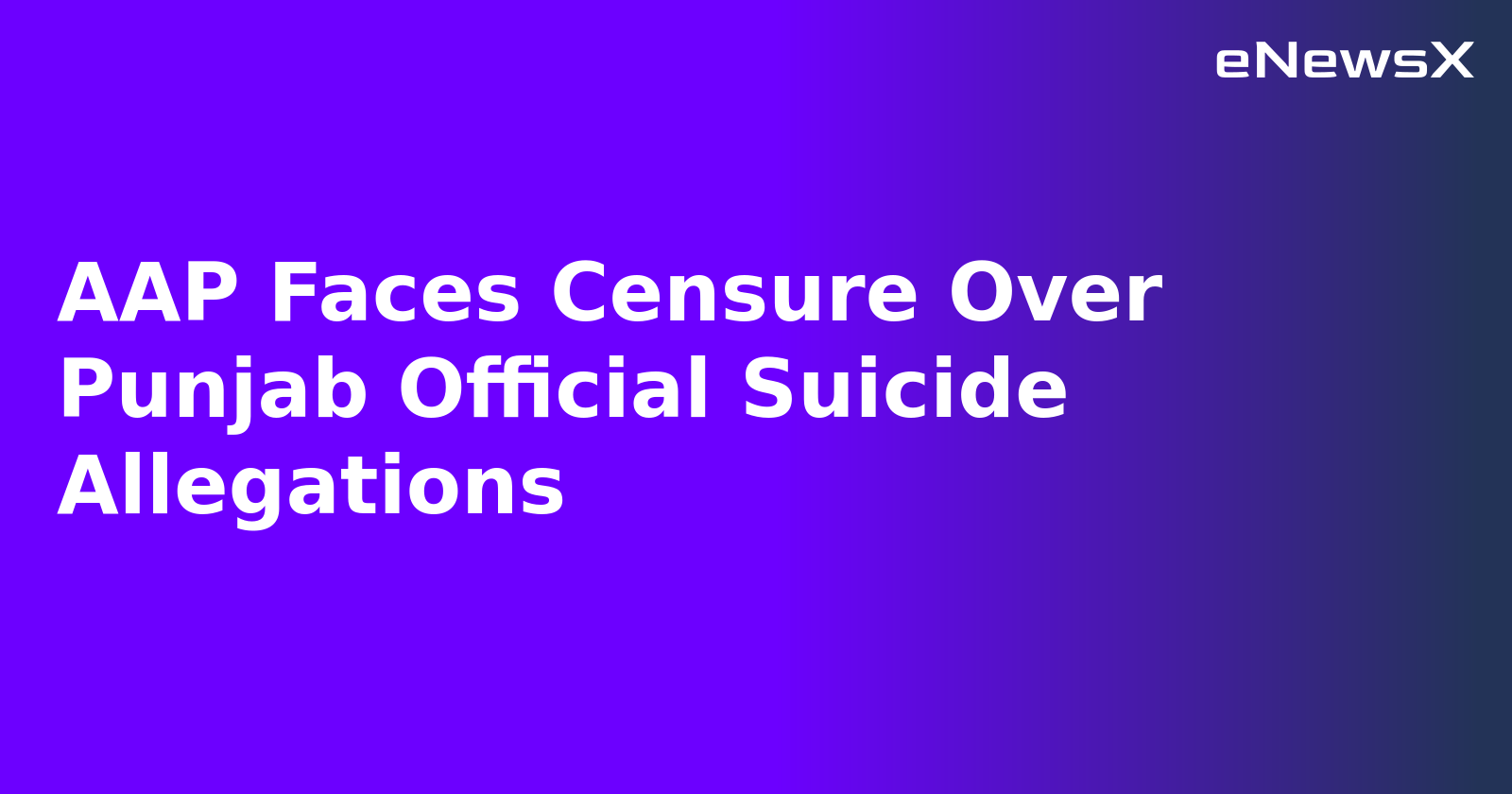 AAP Faces Censure Over Punjab Official Suicide Allegations.webp