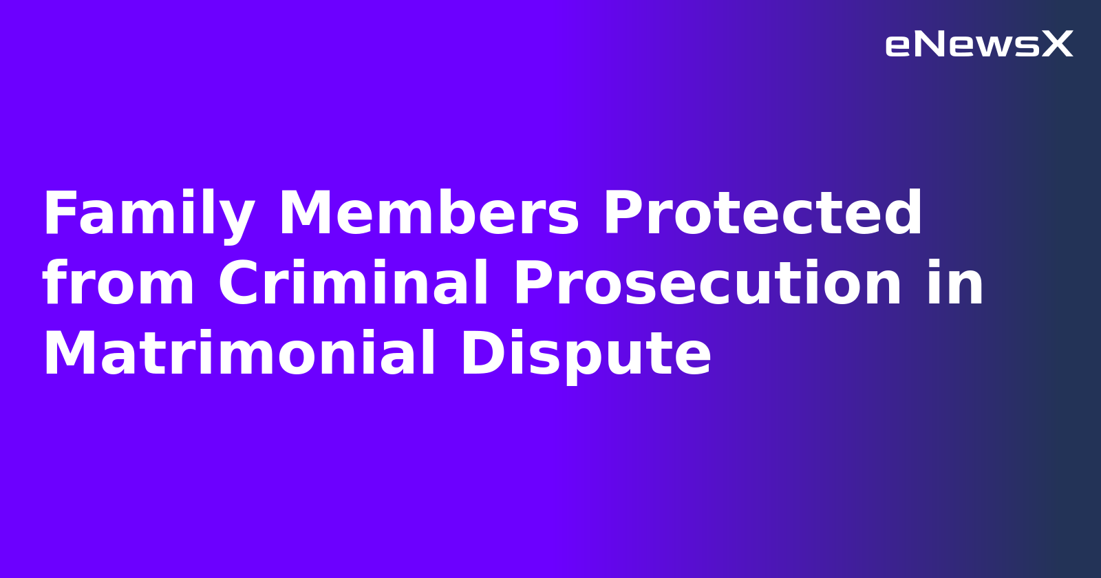 Family Members Protected from Criminal Prosecution in Matrimonial Dispute.webp
