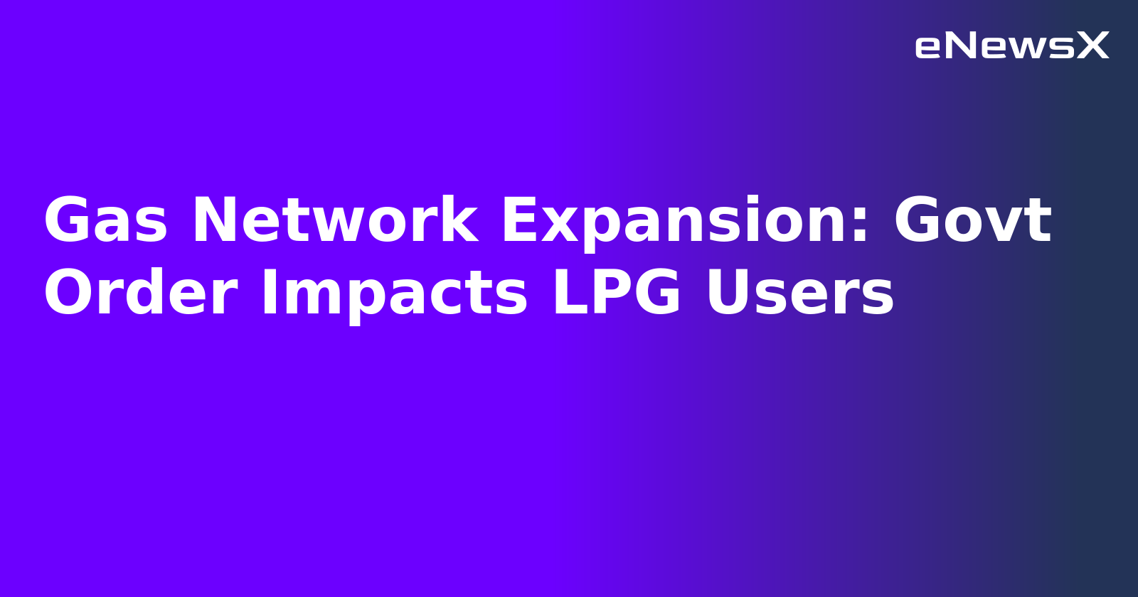 Gas Network Expansion: Govt Order Impacts LPG Users.webp