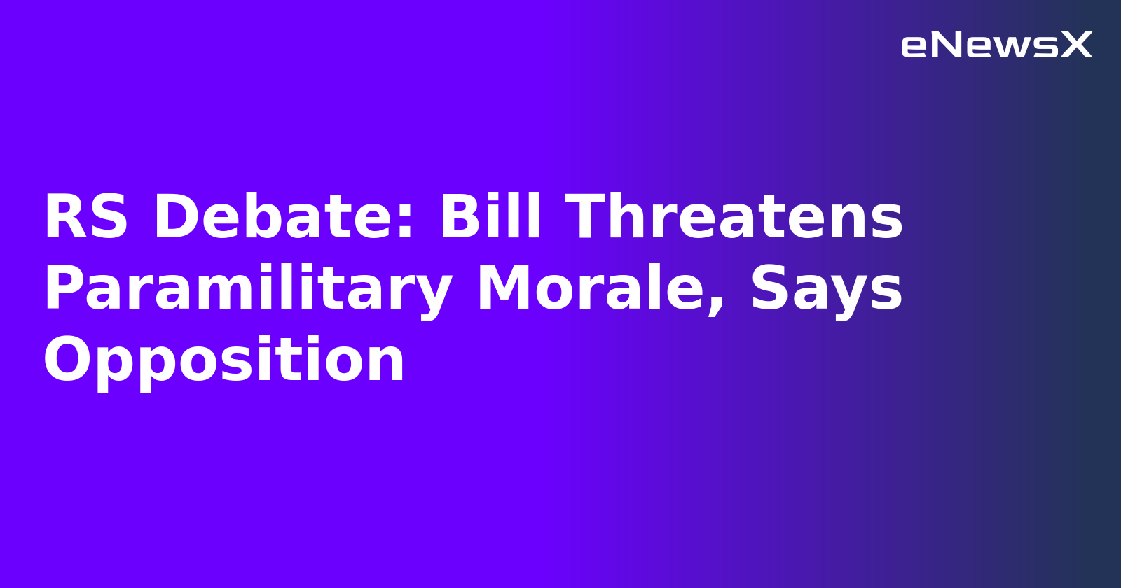 RS Debate: Bill Threatens Paramilitary Morale, Says Opposition