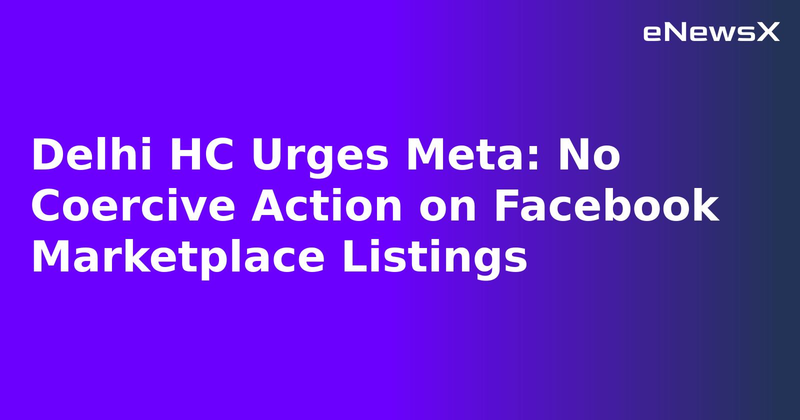 Delhi HC Urges Meta: No Coercive Action on Facebook Marketplace Listings.webp