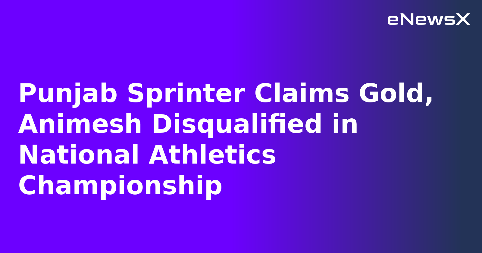 Punjab Sprinter Claims Gold, Animesh Disqualified in National Athletics Championship.webp Punjab Sprinter Claims Gold, Animesh Disqualified in National Athletics Championship.webp