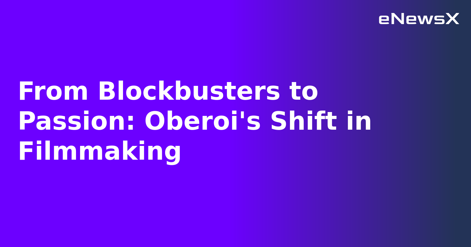 From Blockbusters to Passion: Oberoi's Shift in Filmmaking.webp