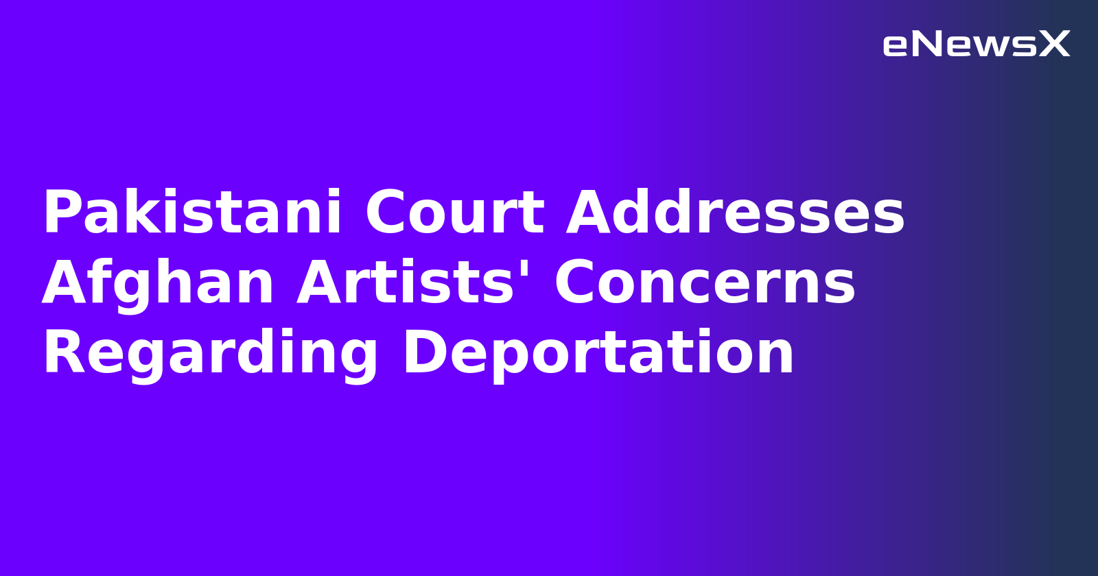 Pakistani Court Addresses Afghan Artists' Concerns Regarding Deportation.webp Pakistani Court Addresses Afghan Artists' Concerns Regarding Deportation.webp