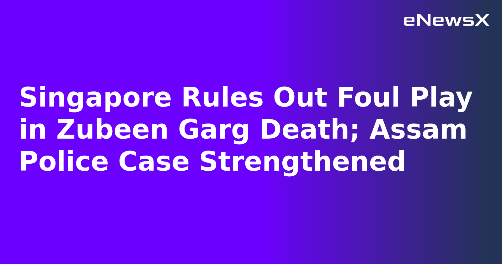 Singapore Rules Out Foul Play in Zubeen Garg Death; Assam Police Case Strengthened.webp