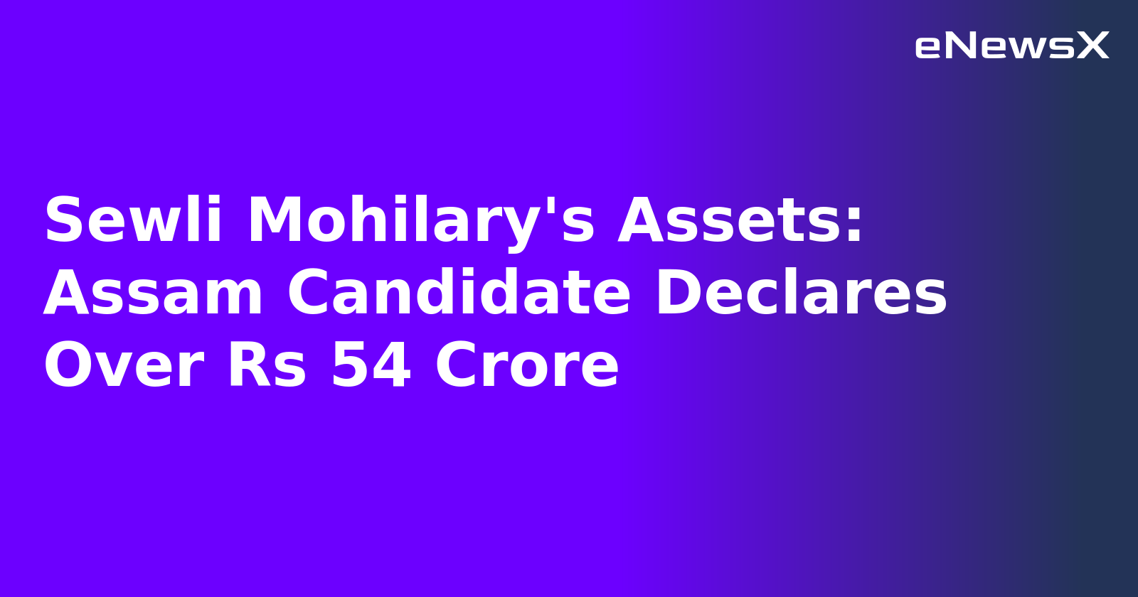 Sewli Mohilary's Assets: Assam Candidate Declares Over Rs 54 Crore.webp