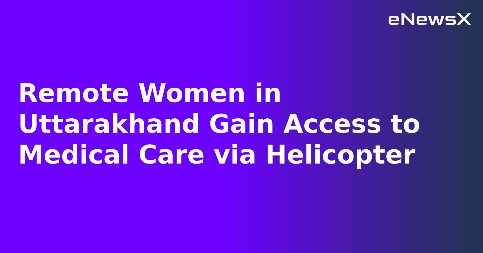 Remote Women in Uttarakhand Gain Access to Medical Care via Helicopter.webp