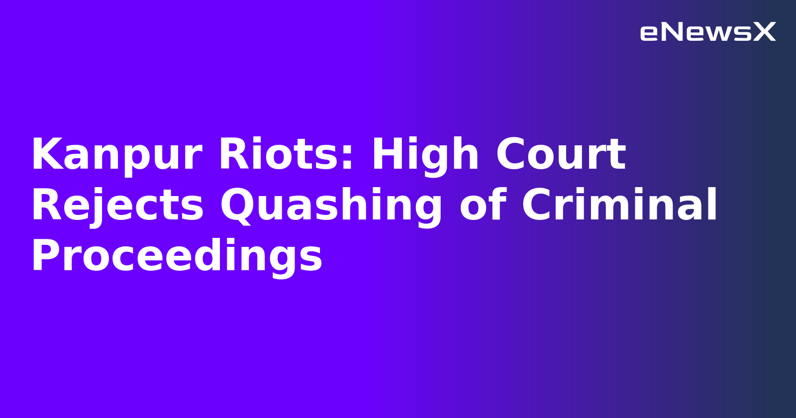 Kanpur Riots: High Court Rejects Quashing of Criminal Proceedings