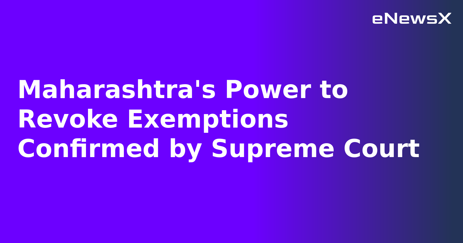 Maharashtra's Power to Revoke Exemptions Confirmed by Supreme Court