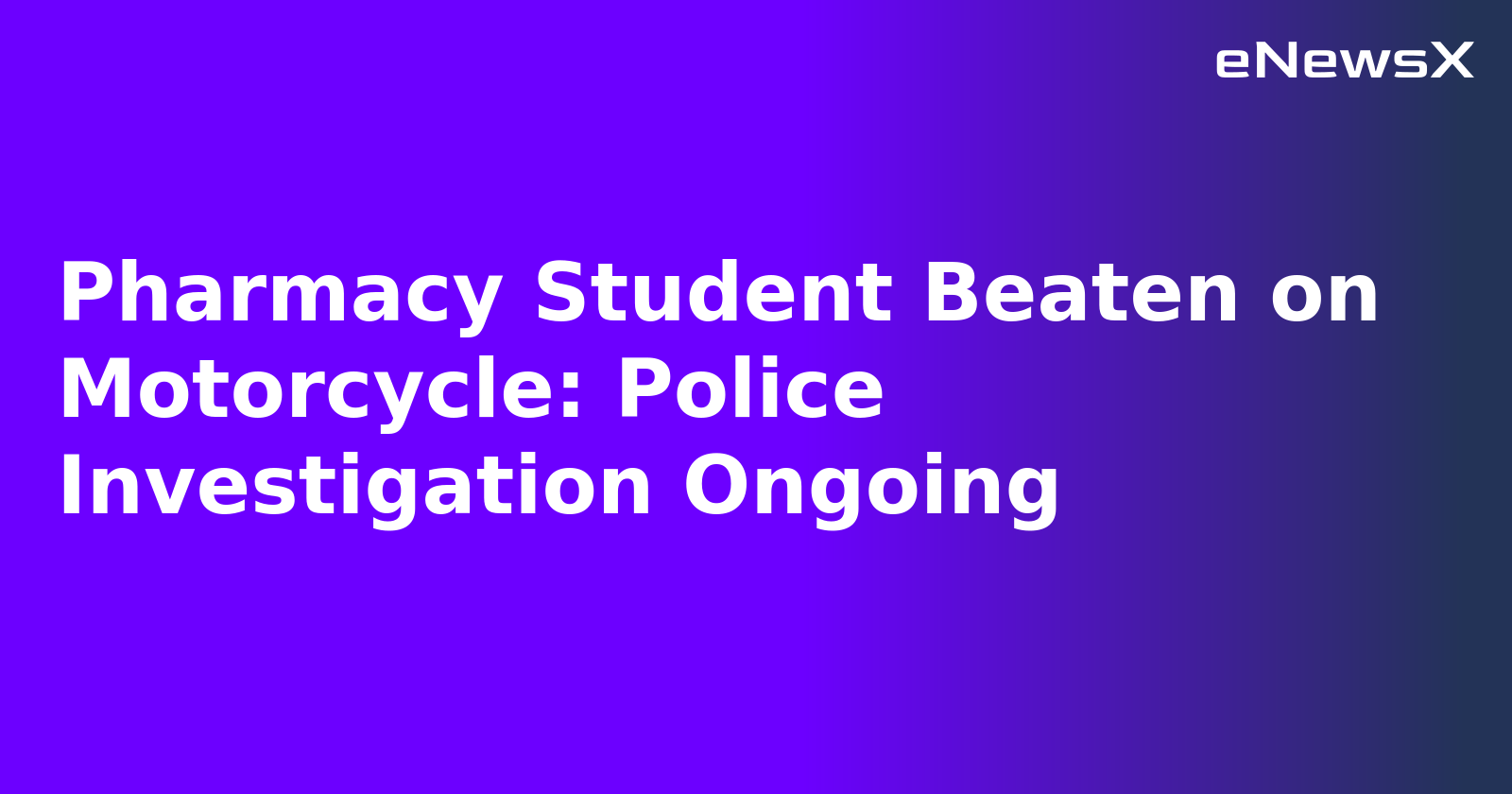 Pharmacy Student Beaten on Motorcycle: Police Investigation Ongoing