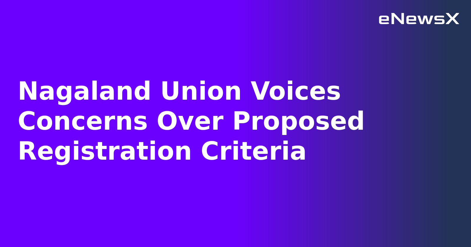 Nagaland Union Voices Concerns Over Proposed Registration Criteria